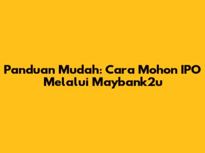 Panduan Mudah: Cara Mohon IPO Melalui Maybank2u