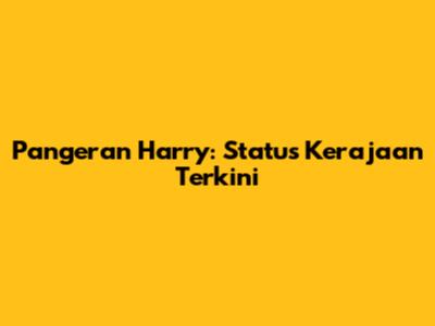 Pangeran Harry: Status Kerajaan Terkini