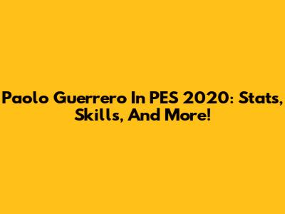 Paolo Guerrero In PES 2020: Stats, Skills, And More!