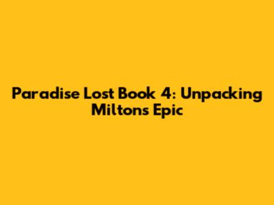 Paradise Lost Book 4: Unpacking Milton's Epic