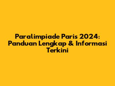 Paralimpiade Paris 2024: Panduan Lengkap & Informasi Terkini