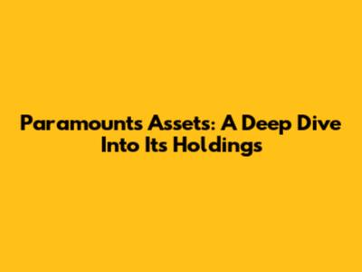 Paramount's Assets: A Deep Dive Into Its Holdings