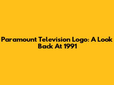 Paramount Television Logo: A Look Back At 1991