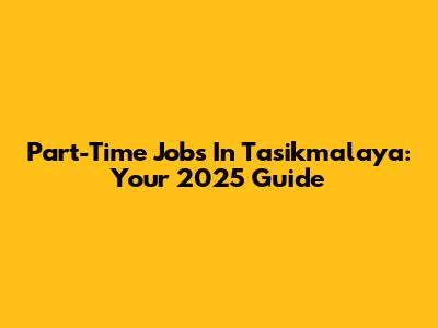 Part-Time Jobs In Tasikmalaya: Your 2025 Guide
