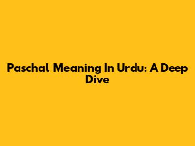 Paschal Meaning In Urdu: A Deep Dive