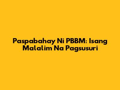 Paspabahay Ni PBBM: Isang Malalim Na Pagsusuri