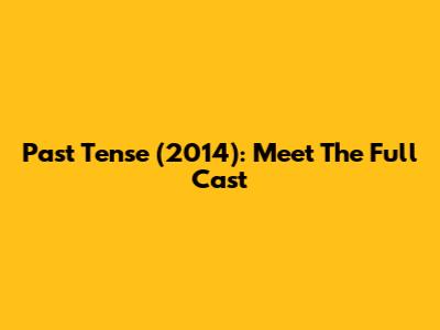 Past Tense (2014): Meet The Full Cast
