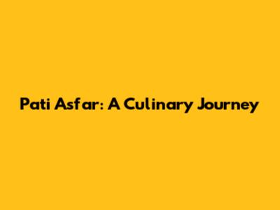 Pati Asfar: A Culinary Journey