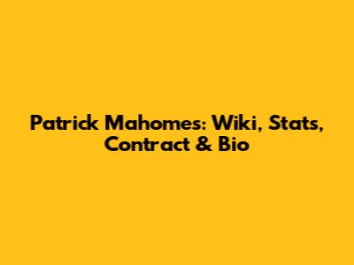 Patrick Mahomes: Wiki, Stats, Contract & Bio