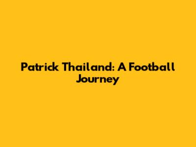 Patrick Thailand: A Football Journey