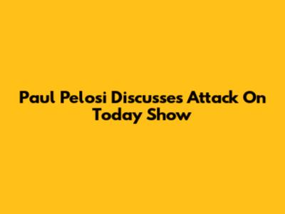 Paul Pelosi Discusses Attack On "Today Show"