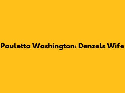 Pauletta Washington: Denzel's Wife