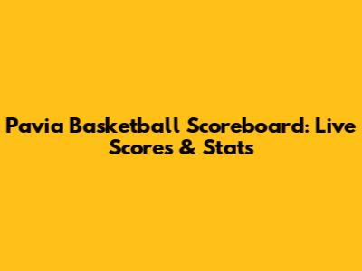 Pavia Basketball Scoreboard: Live Scores & Stats