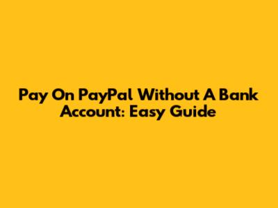 Pay On PayPal Without A Bank Account: Easy Guide