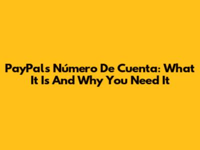 PayPal's Número De Cuenta: What It Is And Why You Need It