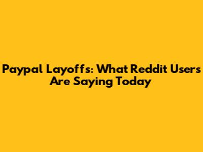 Paypal Layoffs: What Reddit Users Are Saying Today