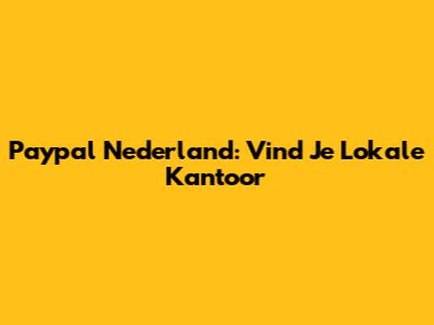 Paypal Nederland: Vind Je Lokale Kantoor