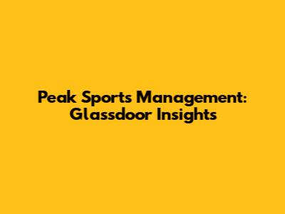 Peak Sports Management: Glassdoor Insights
