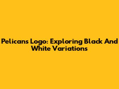 Pelicans Logo: Exploring Black And White Variations