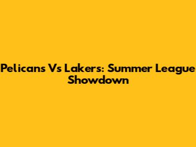 Pelicans Vs Lakers: Summer League Showdown