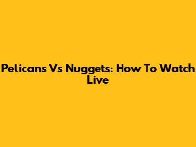 Pelicans Vs Nuggets: How To Watch Live