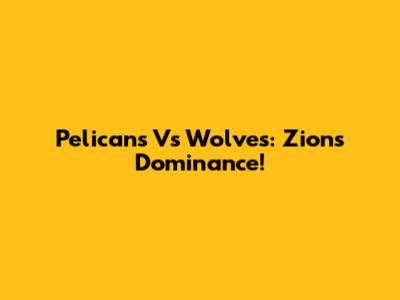 Pelicans Vs Wolves: Zion's Dominance!
