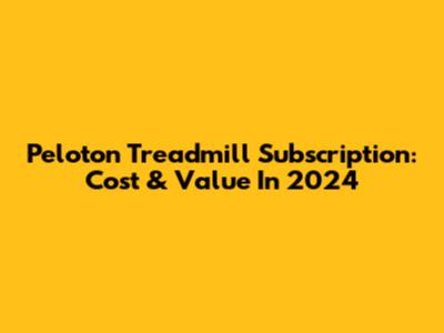 Peloton Treadmill Subscription: Cost & Value In 2024
