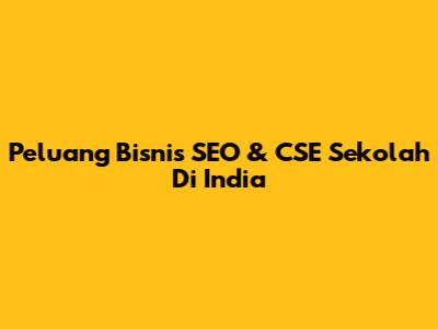 Peluang Bisnis SEO & CSE Sekolah Di India