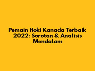 Pemain Hoki Kanada Terbaik 2022: Sorotan & Analisis Mendalam
