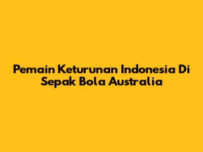 Pemain Keturunan Indonesia Di Sepak Bola Australia