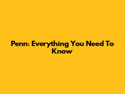 Penn: Everything You Need To Know