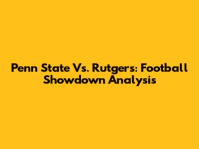Penn State Vs. Rutgers: Football Showdown Analysis