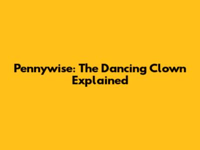 Pennywise: The Dancing Clown Explained