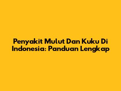 Penyakit Mulut Dan Kuku Di Indonesia: Panduan Lengkap