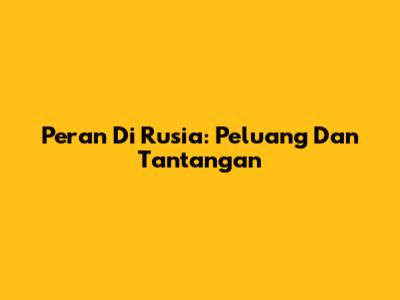 Peran Di Rusia: Peluang Dan Tantangan