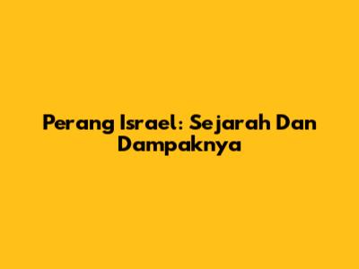 Perang Israel: Sejarah Dan Dampaknya