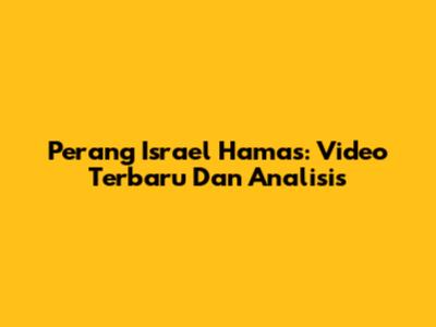 Perang Israel Hamas: Video Terbaru Dan Analisis