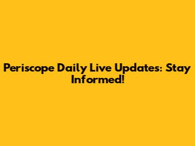 Periscope Daily Live Updates: Stay Informed!