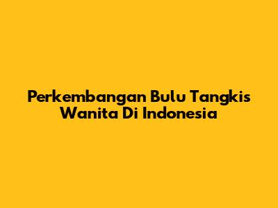 Perkembangan Bulu Tangkis Wanita Di Indonesia
