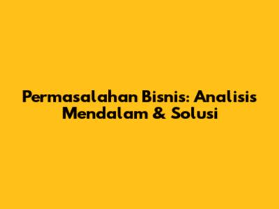 Permasalahan Bisnis: Analisis Mendalam & Solusi