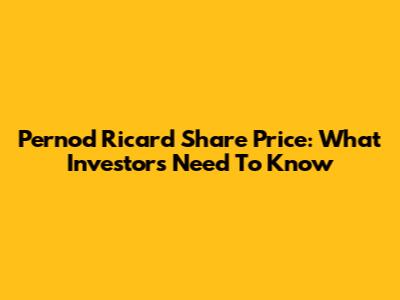 Pernod Ricard Share Price: What Investors Need To Know
