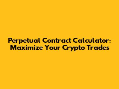 Perpetual Contract Calculator: Maximize Your Crypto Trades
