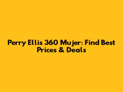 Perry Ellis 360 Mujer: Find Best Prices & Deals