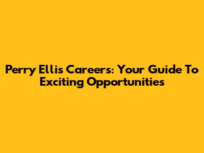 Perry Ellis Careers: Your Guide To Exciting Opportunities
