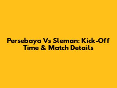 Persebaya Vs Sleman: Kick-Off Time & Match Details