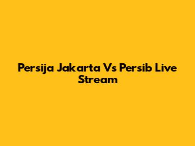 Persija Jakarta Vs Persib Live Stream