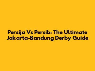 Persija Vs Persib: The Ultimate Jakarta-Bandung Derby Guide