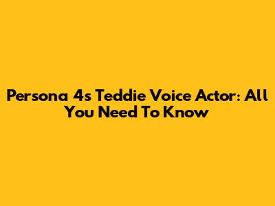 Persona 4's Teddie Voice Actor: All You Need To Know