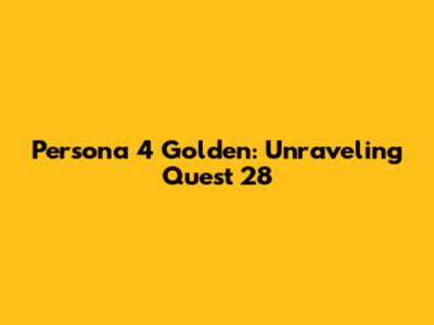 Persona 4 Golden: Unraveling Quest 28