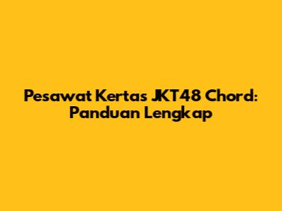 Pesawat Kertas JKT48 Chord: Panduan Lengkap